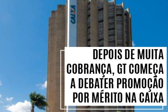 Depois de muita cobrança, GT começa a debater promoção por mérito na Caixa