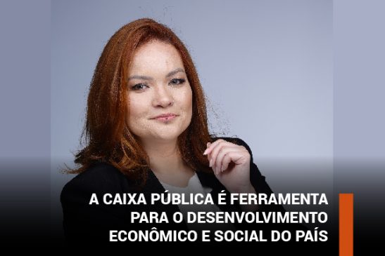 A Caixa pública é ferramenta para o desenvolvimento econômico e social do país, afirma Fabiana Uehara