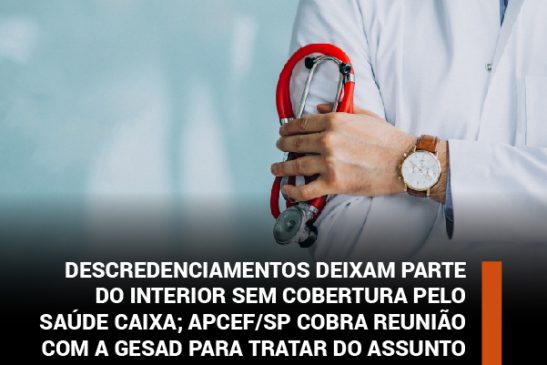 Descredenciamentos deixam parte do interior sem cobertura pelo Saúde Caixa. Apcef/SP cobra reunião com a Gesad para tratar do assunto