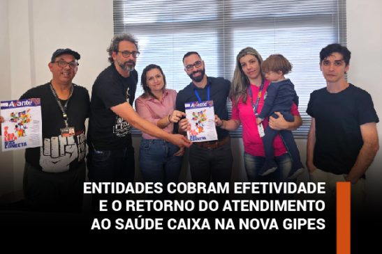 Entidades cobram efetividade e o retorno do atendimento ao Saúde Caixa na nova Gipes