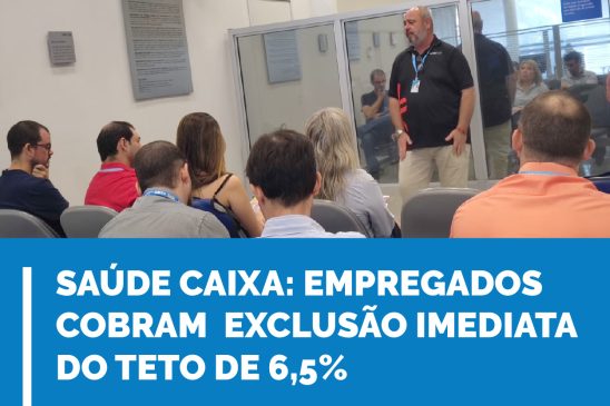 Saúde Caixa: empregados cobram exclusão imediata do teto de 6,5%