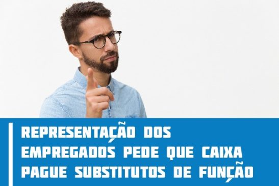 Representação dos empregados pede que Caixa pague substitutos de função