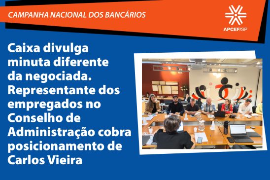 Caixa divulga minuta diferente da negociada. Representante dos empregados no Conselho de Administração cobra posicionamento de Carlos Vieira