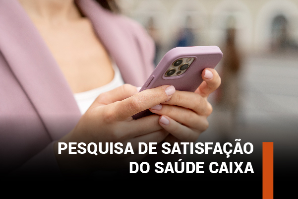 Caixa realiza pesquisa de satisfação do Saúde Caixa. Caso tenha sido selecionado, participe!