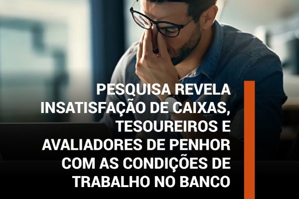 Pesquisa revela insatisfação de caixas, tesoureiros e avaliadores de penhor com as condições de trabalho no banco