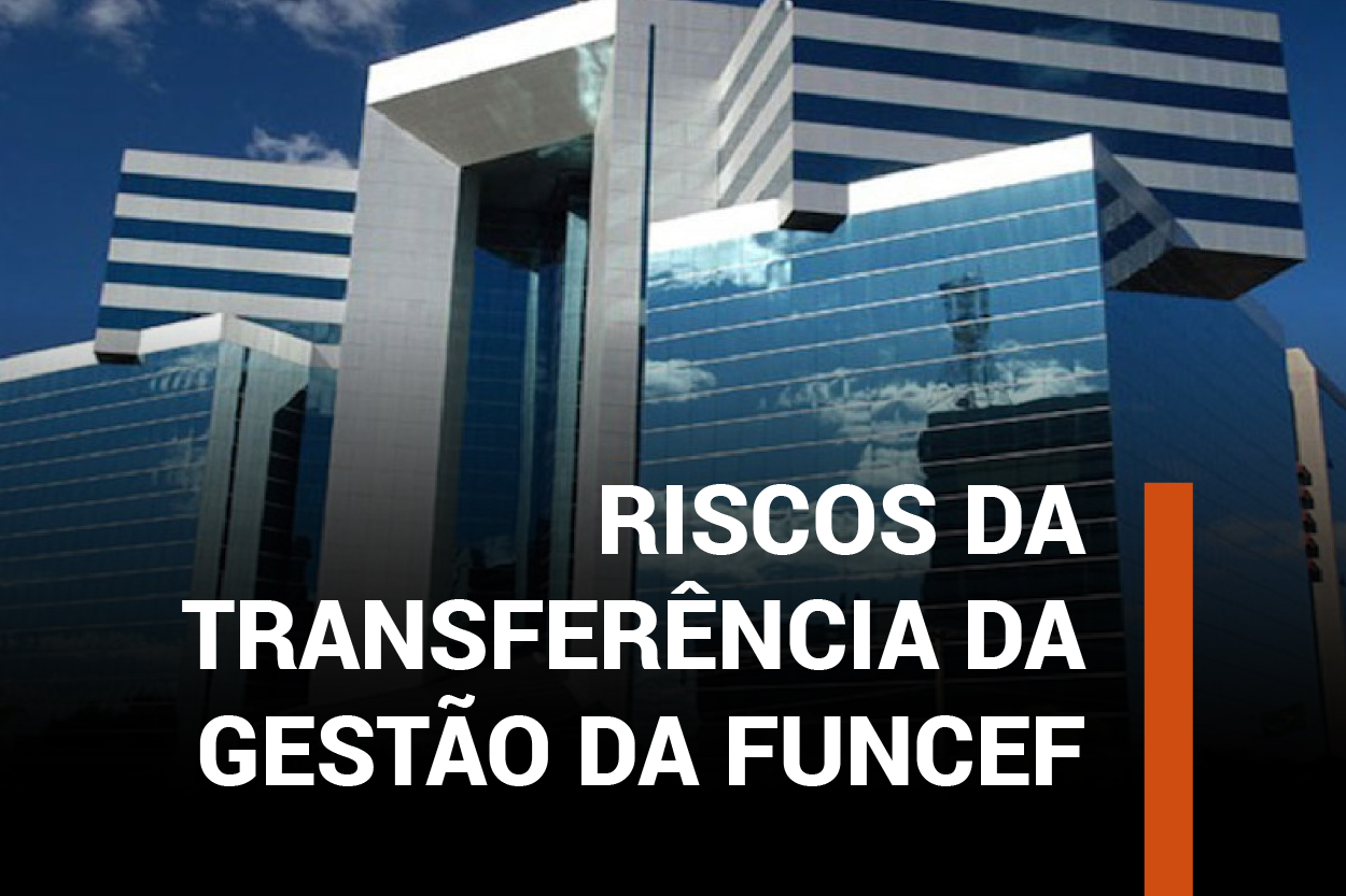 Fenae alerta para riscos da transferência da gestão da Funcef para outra instituição